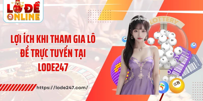 Lợi ích khi tham gia lô đề trực tuyến tại Lode247